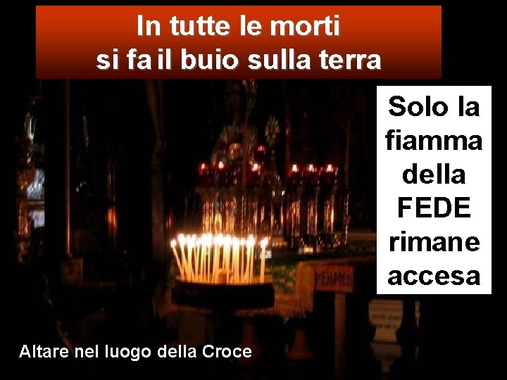 In tutte le morti si fa il buio sulla terra Solo la fiamma della