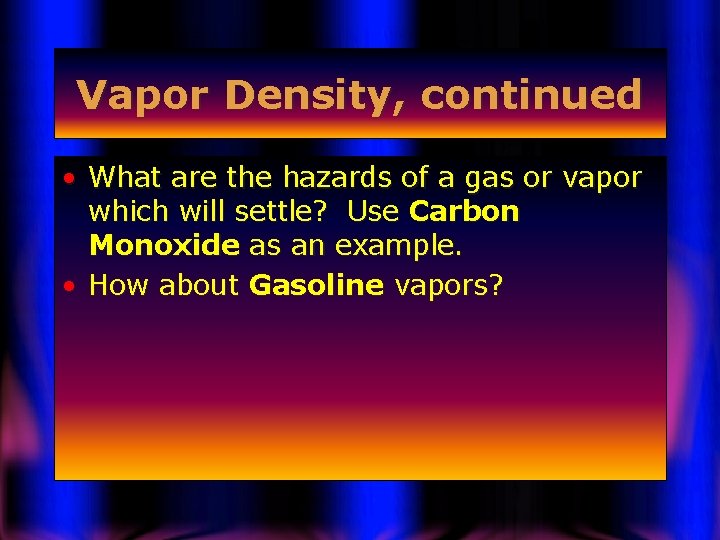 Vapor Density, continued • What are the hazards of a gas or vapor which
