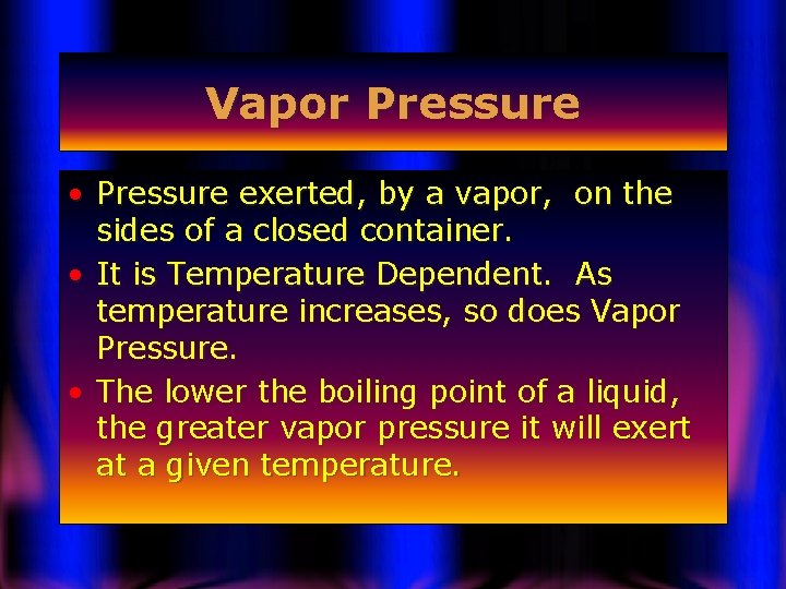 Vapor Pressure • Pressure exerted, by a vapor, on the sides of a closed