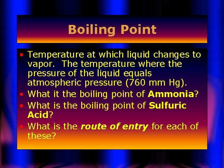 Boiling Point • Temperature at which liquid changes to vapor. The temperature where the