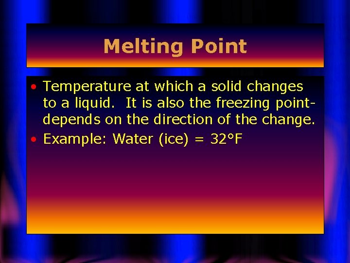 Melting Point • Temperature at which a solid changes to a liquid. It is