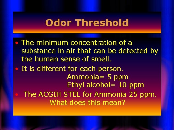 Odor Threshold • The minimum concentration of a substance in air that can be