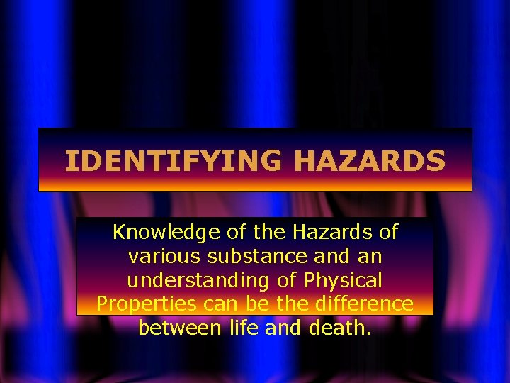 IDENTIFYING HAZARDS Knowledge of the Hazards of various substance and an understanding of Physical