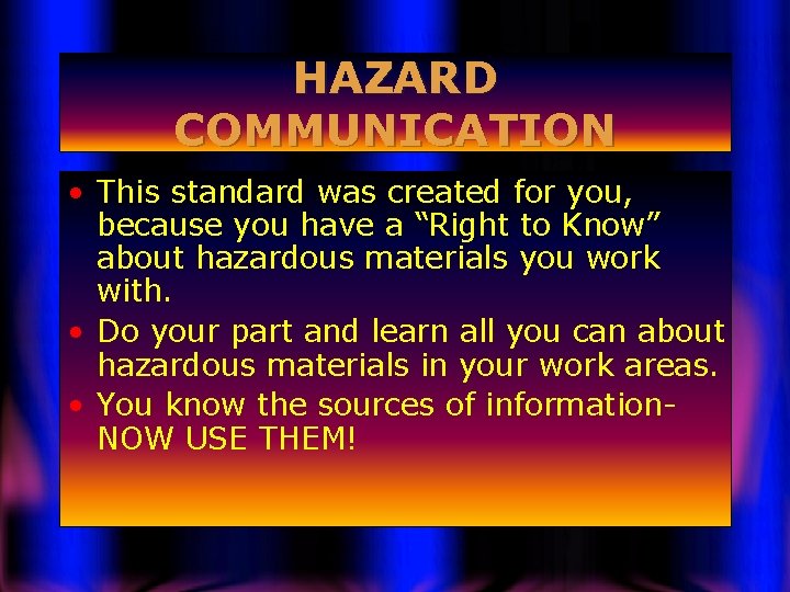 HAZARD COMMUNICATION • This standard was created for you, because you have a “Right