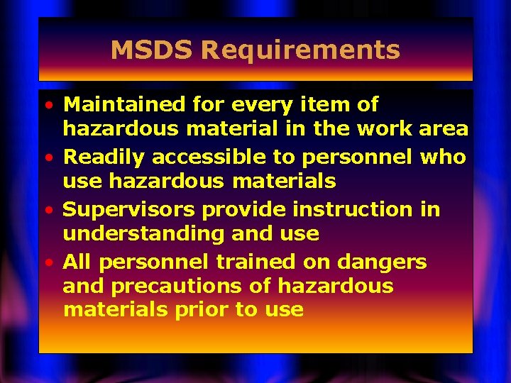 MSDS Requirements • Maintained for every item of hazardous material in the work area