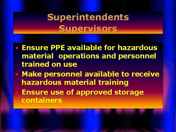 Superintendents Supervisors • Ensure PPE available for hazardous material operations and personnel trained on