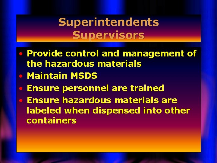 Superintendents Supervisors • Provide control and management of the hazardous materials • Maintain MSDS