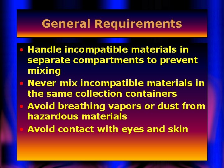 General Requirements • Handle incompatible materials in separate compartments to prevent mixing • Never