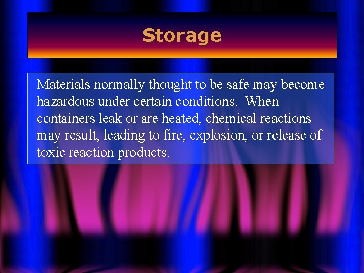 Storage Materials normally thought to be safe may become hazardous under certain conditions. When