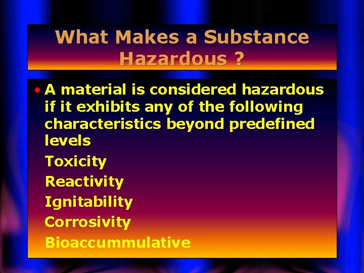 What Makes a Substance Hazardous ? • A material is considered hazardous if it