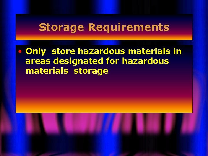Storage Requirements • Only store hazardous materials in areas designated for hazardous materials storage