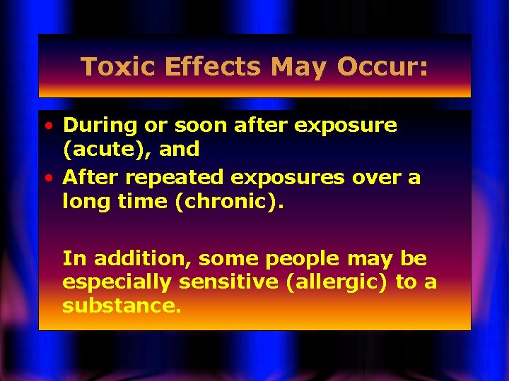 Toxic Effects May Occur: • During or soon after exposure (acute), and • After