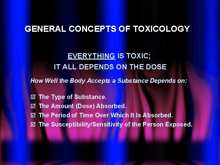 GENERAL CONCEPTS OF TOXICOLOGY EVERYTHING IS TOXIC; IT ALL DEPENDS ON THE DOSE How