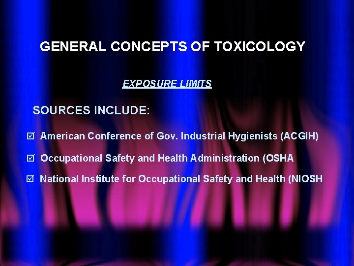 GENERAL CONCEPTS OF TOXICOLOGY EXPOSURE LIMITS SOURCES INCLUDE: þ American Conference of Gov. Industrial