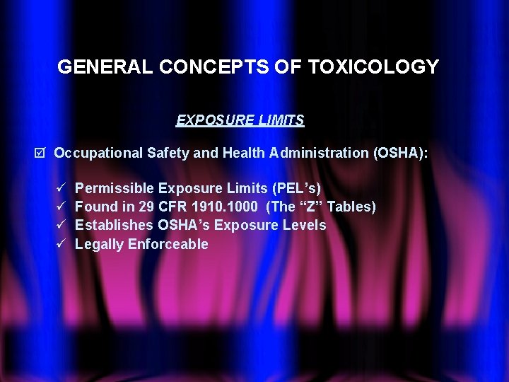 GENERAL CONCEPTS OF TOXICOLOGY EXPOSURE LIMITS þ Occupational Safety and Health Administration (OSHA): ü
