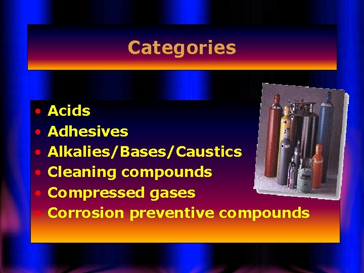 Categories • • • Acids Adhesives Alkalies/Bases/Caustics Cleaning compounds Compressed gases Corrosion preventive compounds