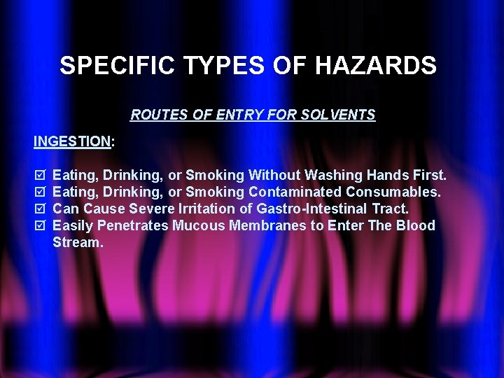 SPECIFIC TYPES OF HAZARDS ROUTES OF ENTRY FOR SOLVENTS INGESTION: þ þ Eating, Drinking,