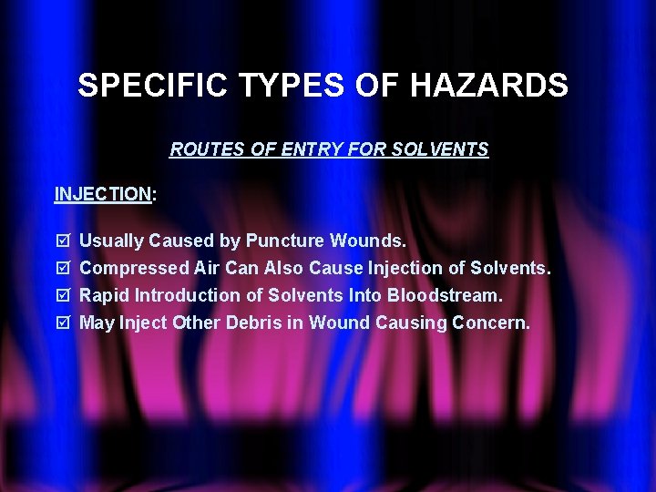 SPECIFIC TYPES OF HAZARDS ROUTES OF ENTRY FOR SOLVENTS INJECTION: þ þ Usually Caused