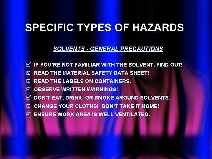SPECIFIC TYPES OF HAZARDS SOLVENTS - GENERAL PRECAUTIONS þ IF YOU’RE NOT FAMILIAR WITH