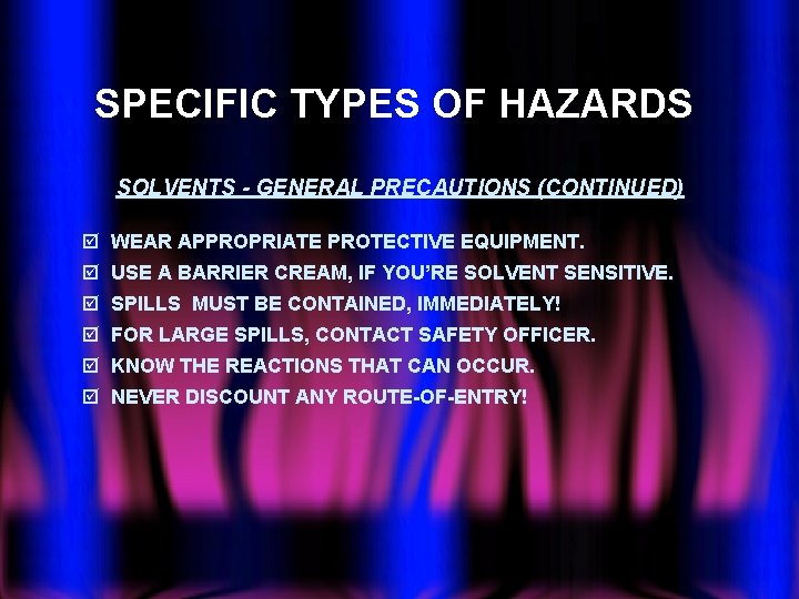 SPECIFIC TYPES OF HAZARDS SOLVENTS - GENERAL PRECAUTIONS (CONTINUED) þ WEAR APPROPRIATE PROTECTIVE EQUIPMENT.