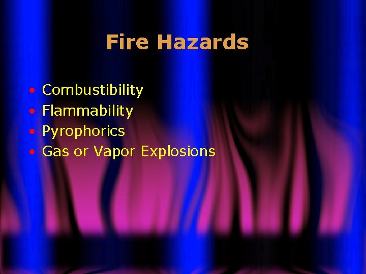 Fire Hazards • • Combustibility Flammability Pyrophorics Gas or Vapor Explosions 