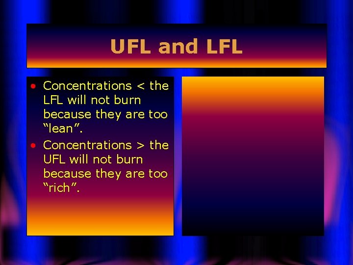 UFL and LFL • Concentrations < the LFL will not burn because they are