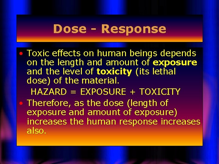 Dose - Response • Toxic effects on human beings depends on the length and