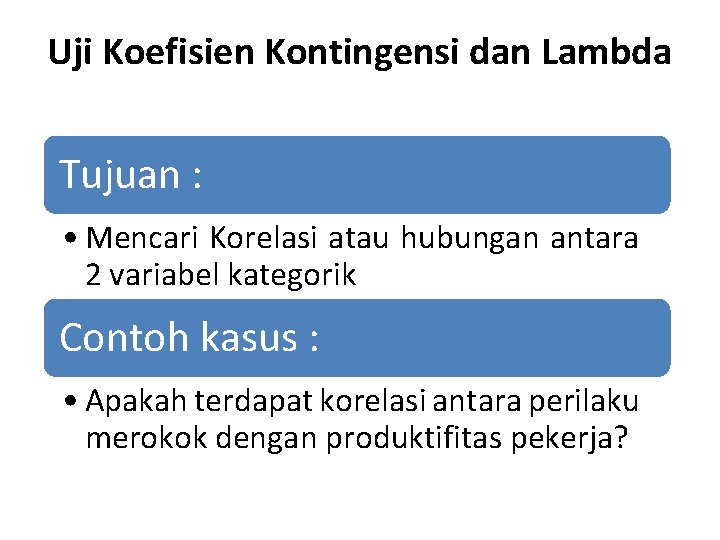 Uji Koefisien Kontingensi dan Lambda Tujuan : • Mencari Korelasi atau hubungan antara 2