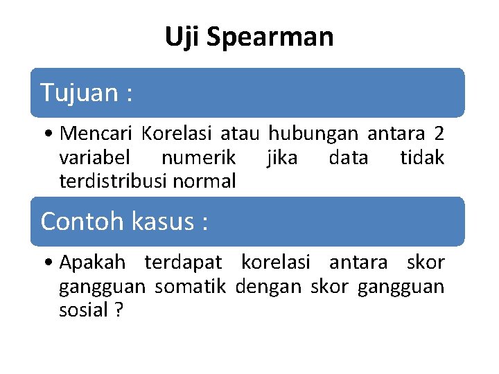 Uji Spearman Tujuan : • Mencari Korelasi atau hubungan antara 2 variabel numerik jika