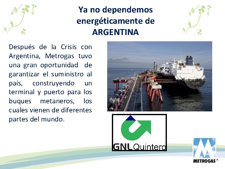 Ya no dependemos energéticamente de ARGENTINA Después de la Crisis con Argentina, Metrogas tuvo