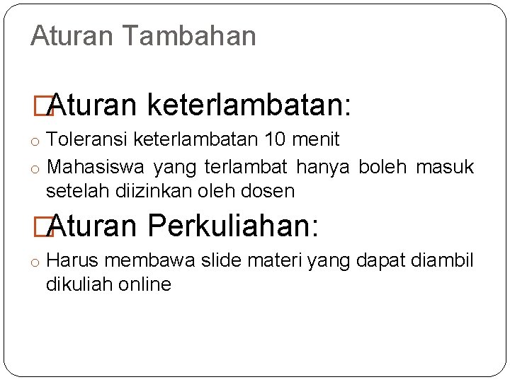 Aturan Tambahan �Aturan keterlambatan: o Toleransi keterlambatan 10 menit o Mahasiswa yang terlambat hanya