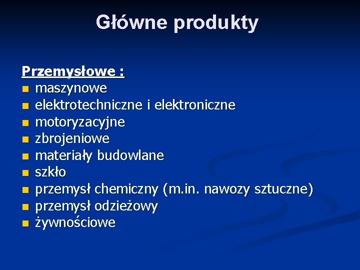 Główne produkty Przemysłowe : n maszynowe n elektrotechniczne i elektroniczne n motoryzacyjne n zbrojeniowe