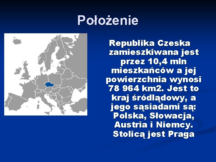 Położenie Republika Czeska zamieszkiwana jest przez 10, 4 mln mieszkańców a jej powierzchnia wynosi