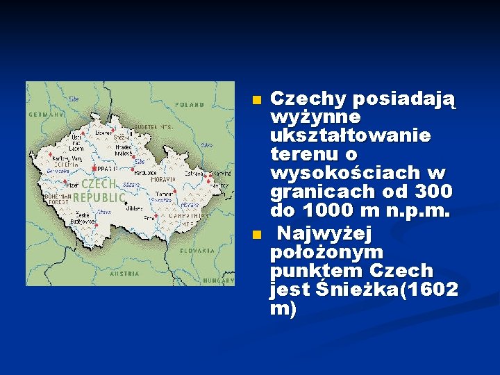 n n Czechy posiadają wyżynne ukształtowanie terenu o wysokościach w granicach od 300 do