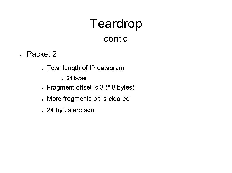 Teardrop cont'd ● Packet 2 ● Total length of IP datagram ● 24 bytes