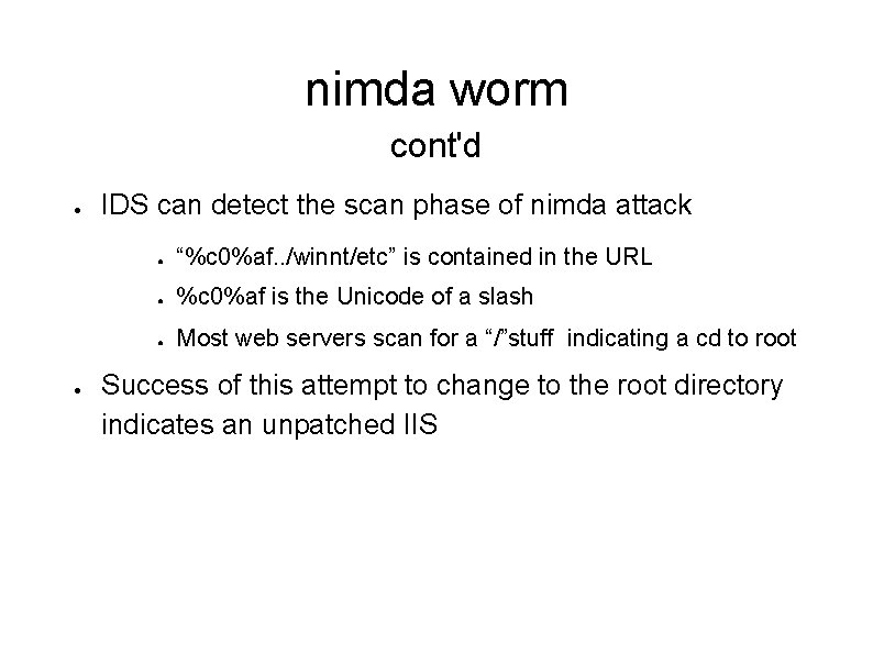 nimda worm cont'd ● ● IDS can detect the scan phase of nimda attack