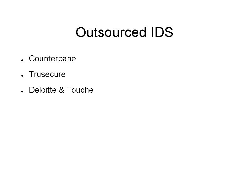 Outsourced IDS ● Counterpane ● Trusecure ● Deloitte & Touche 