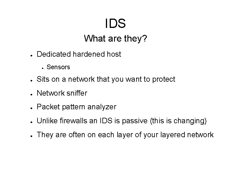 IDS What are they? ● Dedicated hardened host ● Sensors ● Sits on a
