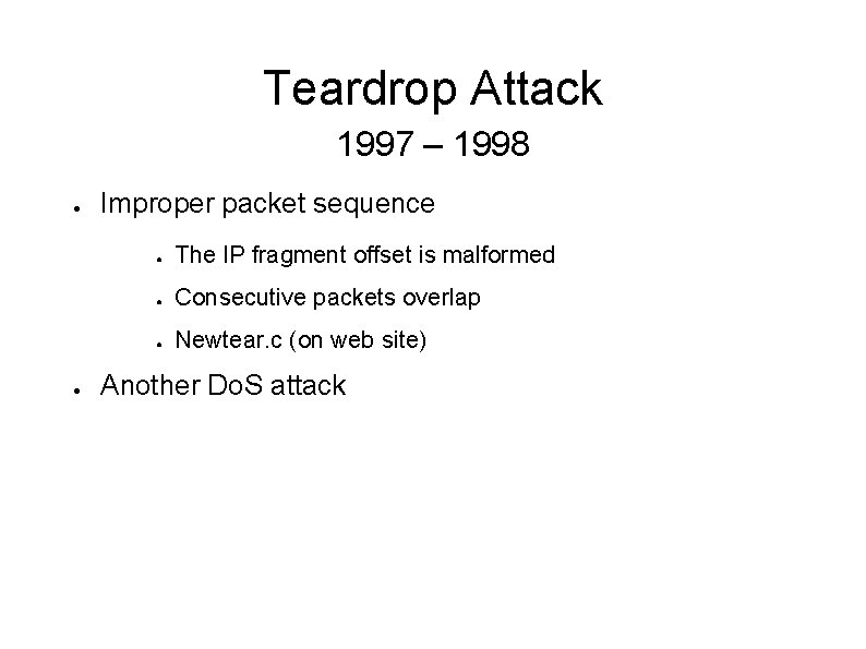 Teardrop Attack 1997 – 1998 ● ● Improper packet sequence ● The IP fragment