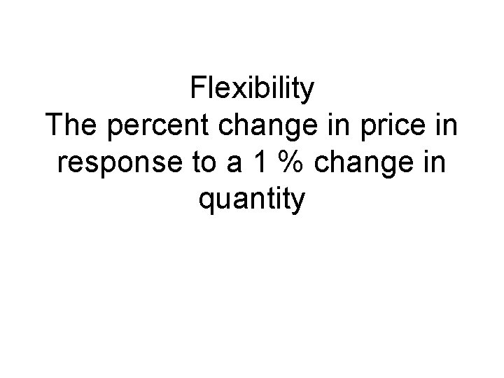 Flexibility The percent change in price in response to a 1 % change in