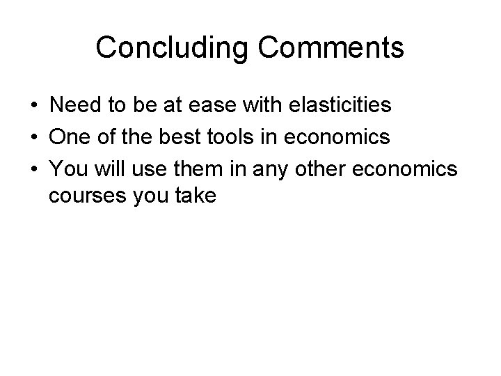 Concluding Comments • Need to be at ease with elasticities • One of the