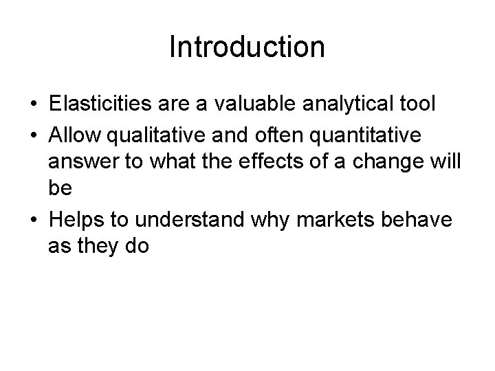 Introduction • Elasticities are a valuable analytical tool • Allow qualitative and often quantitative