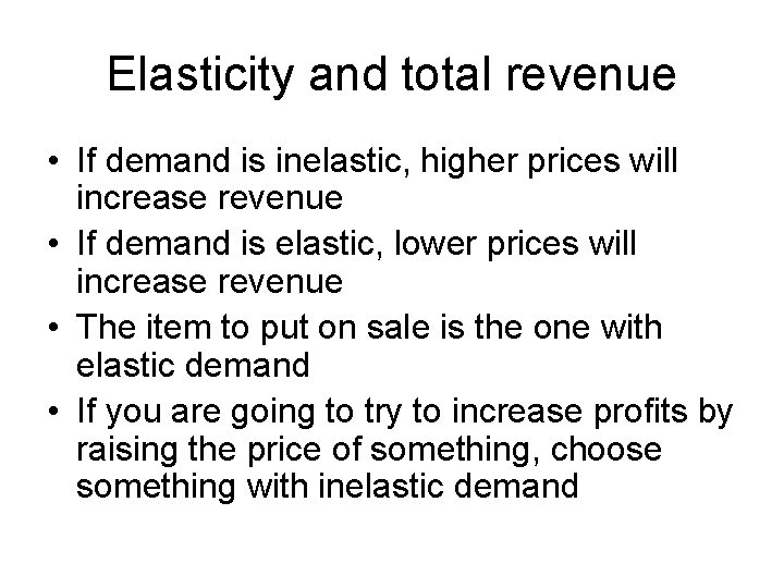 Elasticity and total revenue • If demand is inelastic, higher prices will increase revenue