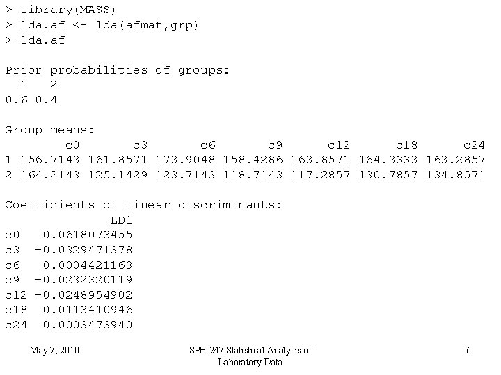 > library(MASS) > lda. af <- lda(afmat, grp) > lda. af Prior probabilities of
