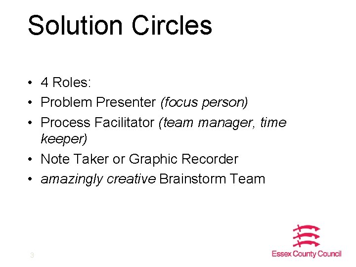 Solution Circles • 4 Roles: • Problem Presenter (focus person) • Process Facilitator (team