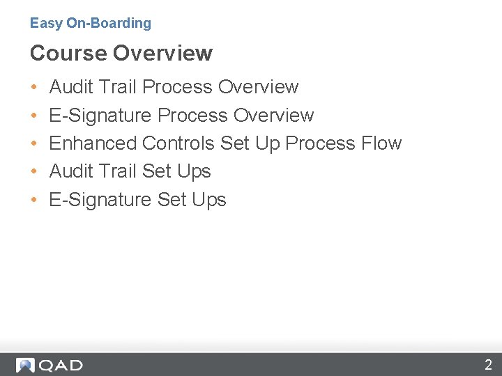 Easy On-Boarding Course Overview • • • Audit Trail Process Overview E-Signature Process Overview