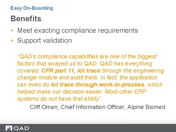 Easy On-Boarding Benefits • Meet exacting compliance requirements • Support validation “QAD’s compliance capabilities