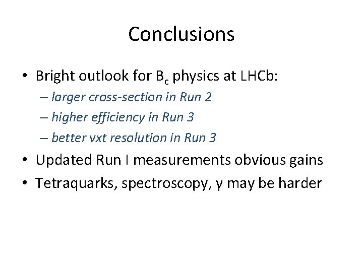 Conclusions • Bright outlook for Bc physics at LHCb: – larger cross-section in Run