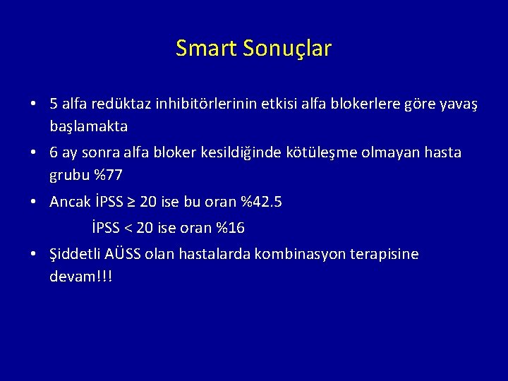 Smart Sonuçlar • 5 alfa redüktaz inhibitörlerinin etkisi alfa blokerlere göre yavaş başlamakta •