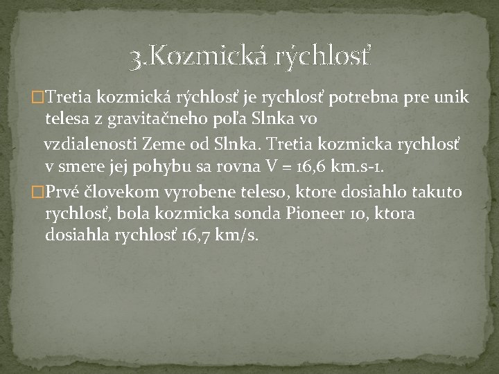 3. Kozmická rýchlosť �Tretia kozmická rýchlosť je rychlosť potrebna pre unik telesa z gravitačneho